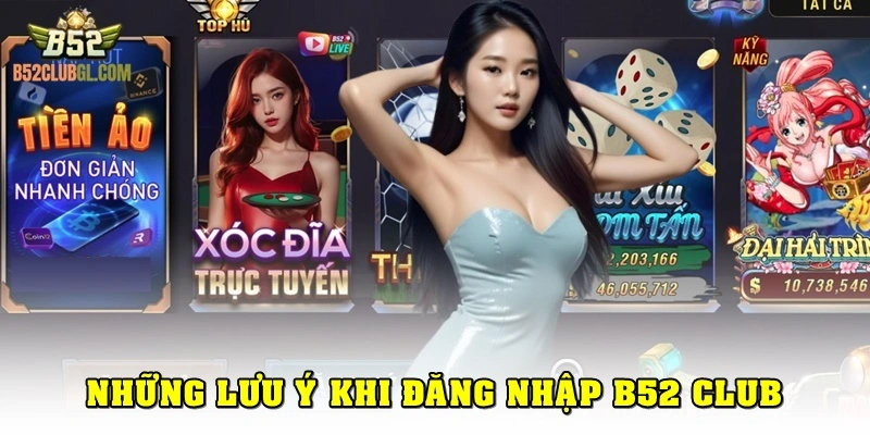 Một vài lưu ý khi khi đăng nhập tài khoản B52 Club