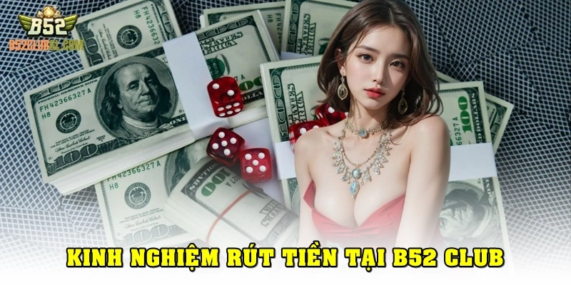 Kinh nghiệm rút tiền B52 Club thuận lợi cho người mới