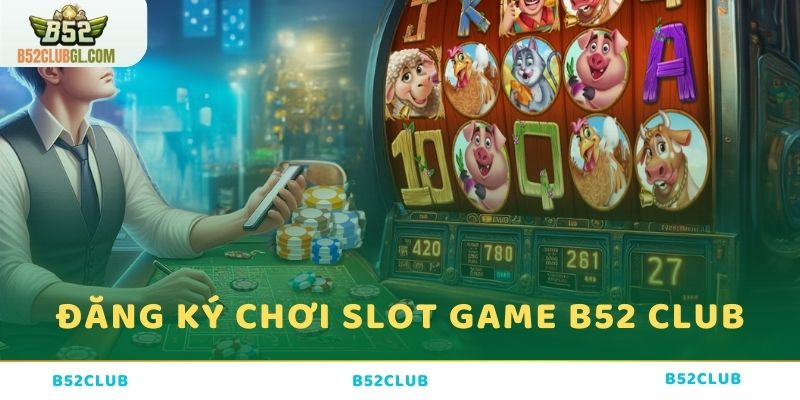 Làm thế nào để đăng ký chơi Slot Game B52 Club?