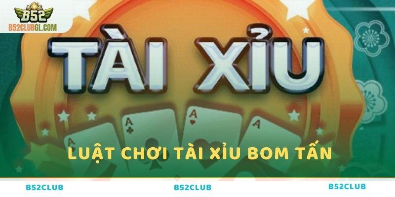 Tìm hiểu luật chơi Tài Xỉu bom tấn