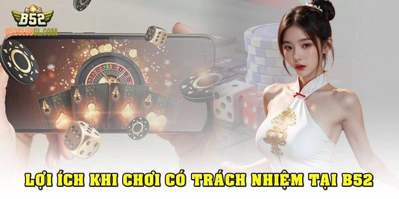 Lợi ích khi chơi có trách nhiệm tại B52 Club