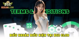 Các Quy Định Tại Điều Khoản Điều Kiện B52 Club Mới Nhất