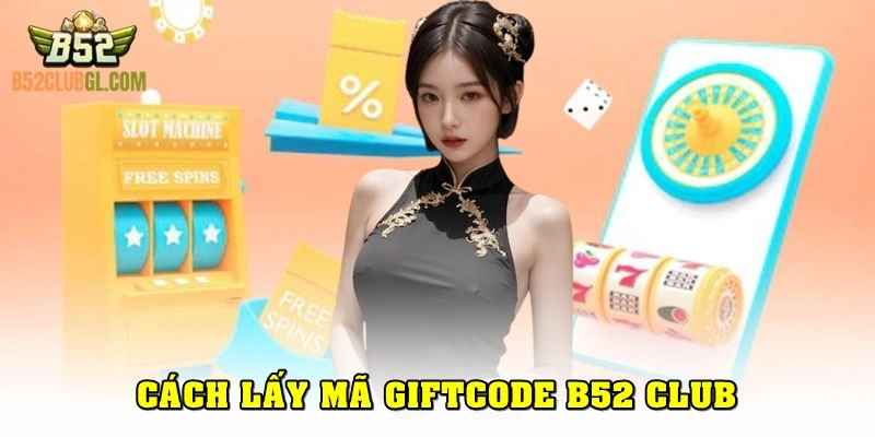 Những cách để nhận gift code B52 Club