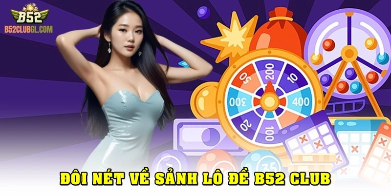 Đôi nét về sảnh lô đề B52 Club