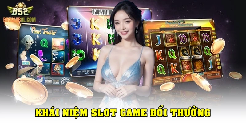 Slot game đổi thưởng là gì?